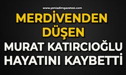 Merdivenden düşen Murat Katırcıoğlu hayatını kaybetti