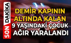 Demir kapının altında kalan 9 yaşındaki çocuk ağır yaralandı