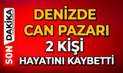 Denizde can pazarı: 2 kişi hayatını kaybetti
