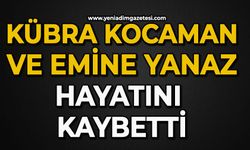 Kübra Kocaman ve Emine Yanaz hayatını kaybetti