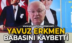 Yavuz Erkmen babasını kaybetti