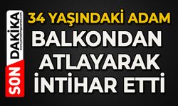34 yaşındaki adam balkondan atlayarak canına kıydı