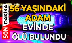 56 yaşındaki adam evinde ölü bulundu