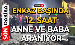 Enkaz başında 12. saat: Anne ve baba aranıyor