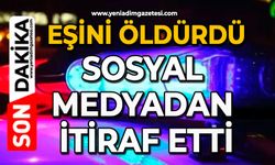 Eşini öldürdü: Sosyal medyadan itiraf etti