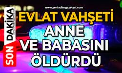Evlat vahşeti: Anne ve babasını öldürdü