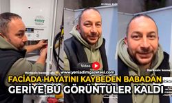 Faciada hayatını kaybeden babadan geriye bu görüntüler kaldı