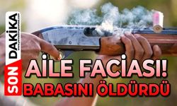 Aile faciası: Oğlu tarafından tüfekle vurulan baba hayatını kaybetti