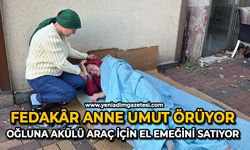 Fedakâr anne umut örüyor: Oğluna akülü araç için el emeğini satıyor
