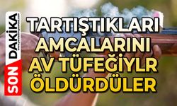 Tartıştıkları amcalarını tüfekle vurarak öldürdüler