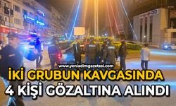 İki grubun kavgasında 4 kişi gözaltına alındı