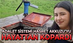 Adalet sistemi Hasret Akkuzu’yu hayattan kopardı