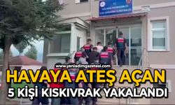 Havaya ateş açan 5 kişi kıskıvrak yakalandı