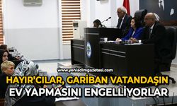 Hayır’cılar, gariban vatandaşın ev yapmasını engelliyorlar