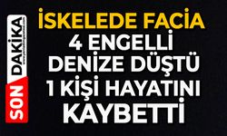 İskelede facia: 4 engelli denize düştü, 1 kişi yaşamını yitirdi