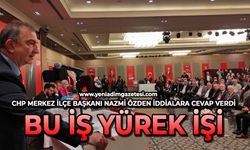 CHP Merkez İlçe Başkanı Nazmi Özden iddialara cevap verdi: Bu iş yürek işi
