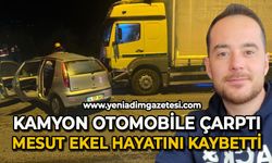 Kamyon otomobile çarptı: Mesut Ekel hayatını kaybetti