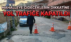 Mahalleye gidecekler dikkat: Yol trafiğe kapatıldı