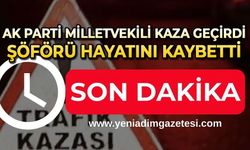 AK Parti Milletvekili kaza geçirdi: Şoförü hayatını kaybetti