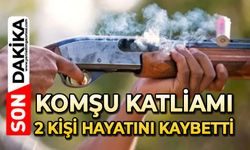 Komşu katliamı: 2 kişi hayatını kaybetti