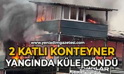 Çıkan yangında 2 katlı konteyner küle döndü