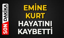Emine Kurt hayatını kaybetti