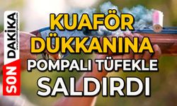 Kuaför dükkanına pompalı tüfekle saldırdı