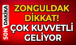 Zonguldak dikkat: Çok kuvvetli geliyor