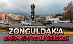 Zonguldak'a daha kuvvetli gelecek