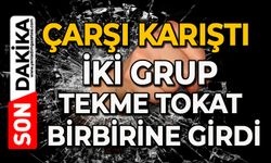 Çarşı karıştı: İki grup tekme tokat birbirine girdi