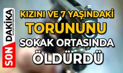 Kızını ve 7 yaşındaki torununu sokak ortasında öldürdü
