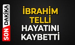 İbrahim Telli hayatını kaybetti