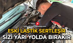 Eski lastik sertleşir, sizi yarı yolda bırakır