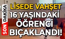 Lisede vahşet: 16 yaşındaki öğrenci bıçaklandı!