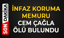 İnfaz koruma memuru Cem Çağla evinde ölü bulundu
