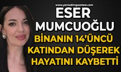 Eser Mumcuoğlu binanın 14’üncü katından düşerek hayatını kaybetti