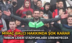 Miraç Balcı hakkında şok karar: Tribün lideri stadyumlara giremeyecek