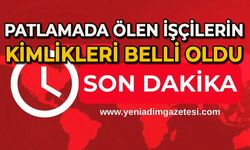 Patlamada ölen işçilerin kimlikleri belli oldu