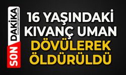 16 yaşındaki Kıvanç Uman dövülerek öldürüldü