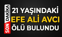 21 yaşındaki Efe Ali Avcı ölü bulundu