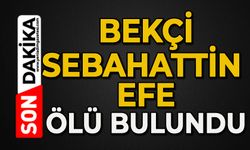 Bekçi Sebahattin Efe ölü bulundu