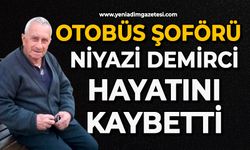 Otobüs şoförü Niyazi Demirci hayatını kaybetti