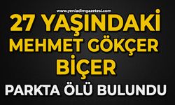 27 yaşındaki Mehmet Gökçer Biçer ölü bulundu