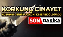 Korkunç cinayet: Husumetlisini boğazını keserek öldürdü