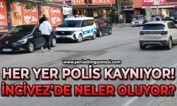 Her yer polis kaynıyor: İncivez’de neler oluyor?