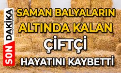 Saman balyaların altında kalan çiftçi hayatını kaybetti