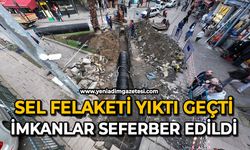 Sel  felaketi yıktı geçti: İmkanlar seferber edildi
