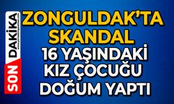 Zonguldak’ta skandal 16 yaşındaki kız çocuğu doğum yaptı