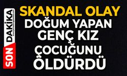 Skandal olay: Doğum yapan genç kız çocuğunu öldürdü