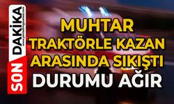 Muhtar traktörle kazan arasında sıkıştı: Durumu ağır